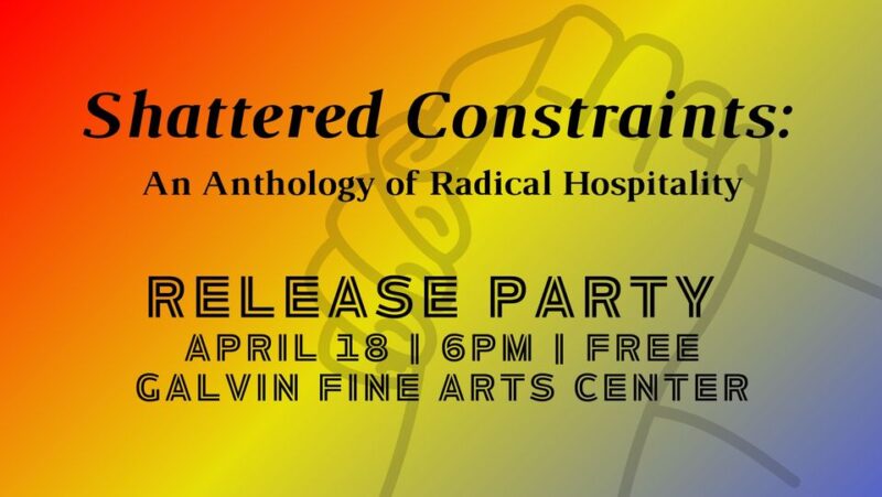 Shattered Constraints: An Anthology of Radical Hospitality – Pre-Order Today! Release Event at Galvin Fine Arts 4/18