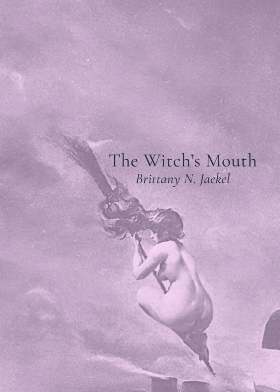 THE WITCH’S MOUTH: Poems by by Brittany N. Jaekel – 2024 Foster-Stahl Series Selection
